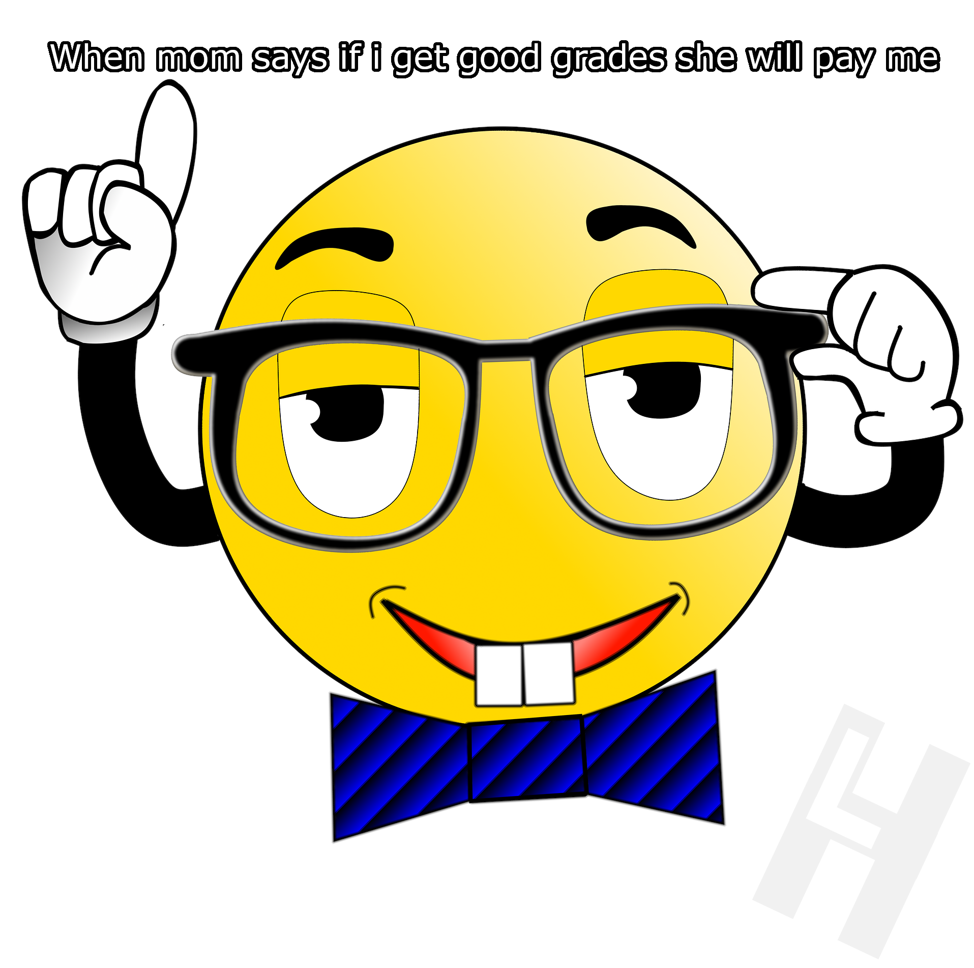 Meme with a nerd and it says when mom says if I get good grades she'll pay me